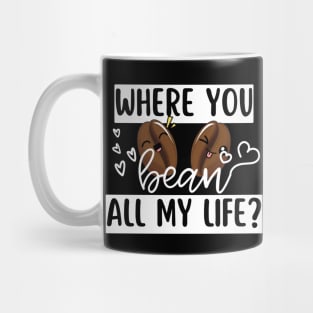 Where You Bean All My Life Funny Coffee Pun Mug